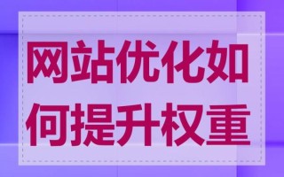 如何提升网站权重_网站权重多久见效